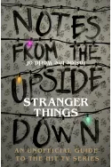 Notes From the Upside Down - Inside the World of Stranger Things