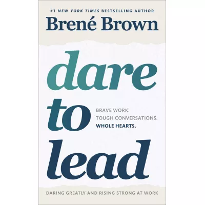 Dare to Lead : Brave Work. Tough Conversations. Whole Hearts