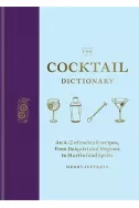 The Cocktail Dictionary : An A-Z of cocktail recipes, from Daiquiri and Negroni to Martini and Spritz