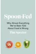 Spoon-Fed: Why almost everything we've been told about food is wrong