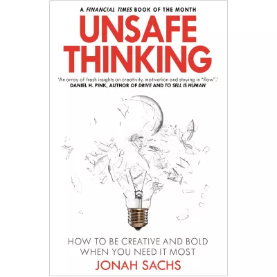 Unsafe Thinking: How to be Creative and Bold When You Need It Most