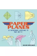 Paper Planes: 25 Superdynamic Aeroplanes to Make and Fly