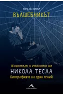 Животът и епохата на Вълшебникът Никола Тесла: Биографията на един гений