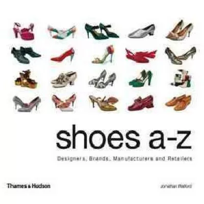 Shoes A-Z: Designers, Brands, Manufacturers and Retailers