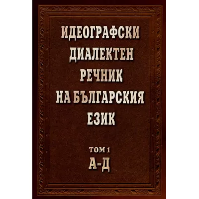 Идеографски диалектен речник на Българския език. Том 1 А-Д