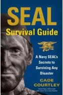 SEAL Survival Guide: A Navy SEAL's Secrets to Surviving Any Disaster
