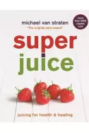 Superjuice: Juicing for Health and Healing