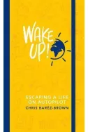 Wake Up!: Escaping a Life on Autopilot